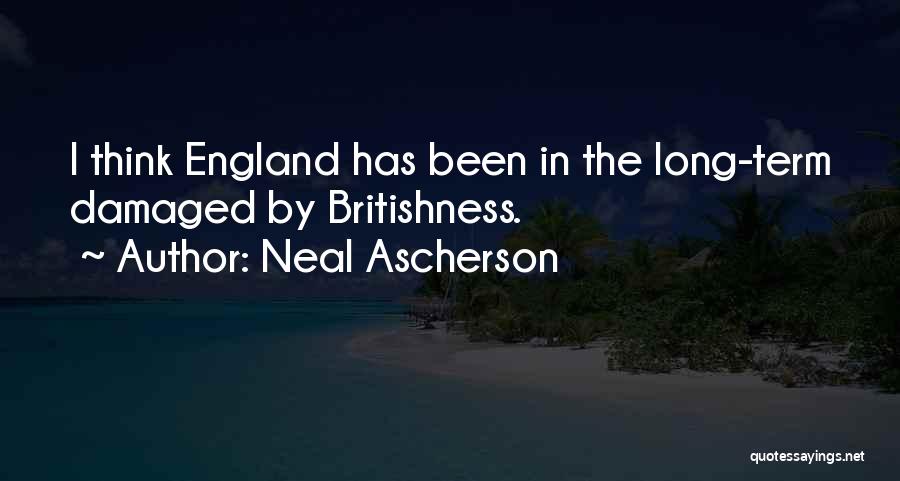 Neal Ascherson Quotes: I Think England Has Been In The Long-term Damaged By Britishness.