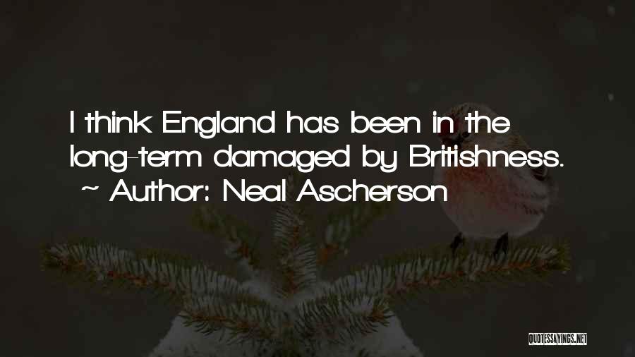 Neal Ascherson Quotes: I Think England Has Been In The Long-term Damaged By Britishness.