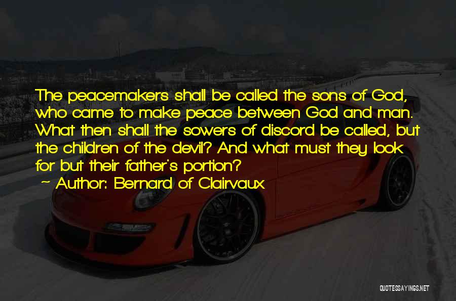 Bernard Of Clairvaux Quotes: The Peacemakers Shall Be Called The Sons Of God, Who Came To Make Peace Between God And Man. What Then