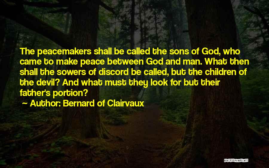 Bernard Of Clairvaux Quotes: The Peacemakers Shall Be Called The Sons Of God, Who Came To Make Peace Between God And Man. What Then