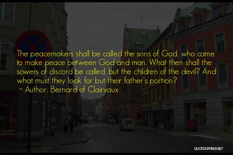 Bernard Of Clairvaux Quotes: The Peacemakers Shall Be Called The Sons Of God, Who Came To Make Peace Between God And Man. What Then