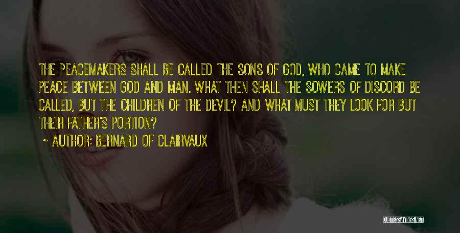 Bernard Of Clairvaux Quotes: The Peacemakers Shall Be Called The Sons Of God, Who Came To Make Peace Between God And Man. What Then