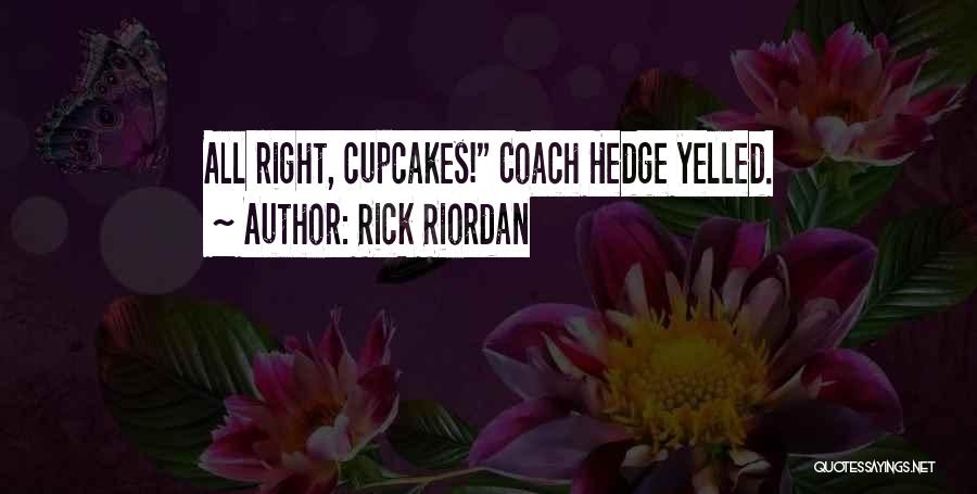 Rick Riordan Quotes: All Right, Cupcakes! Coach Hedge Yelled.