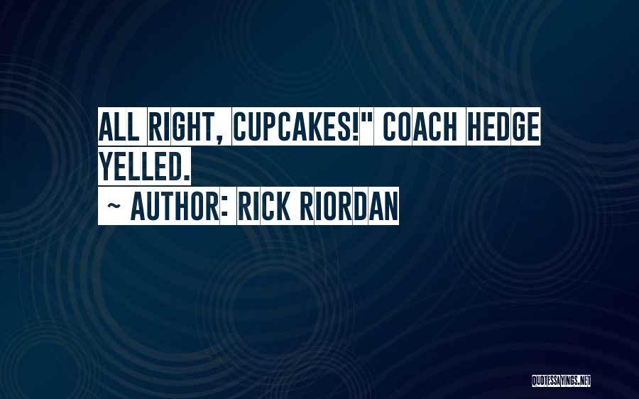 Rick Riordan Quotes: All Right, Cupcakes! Coach Hedge Yelled.