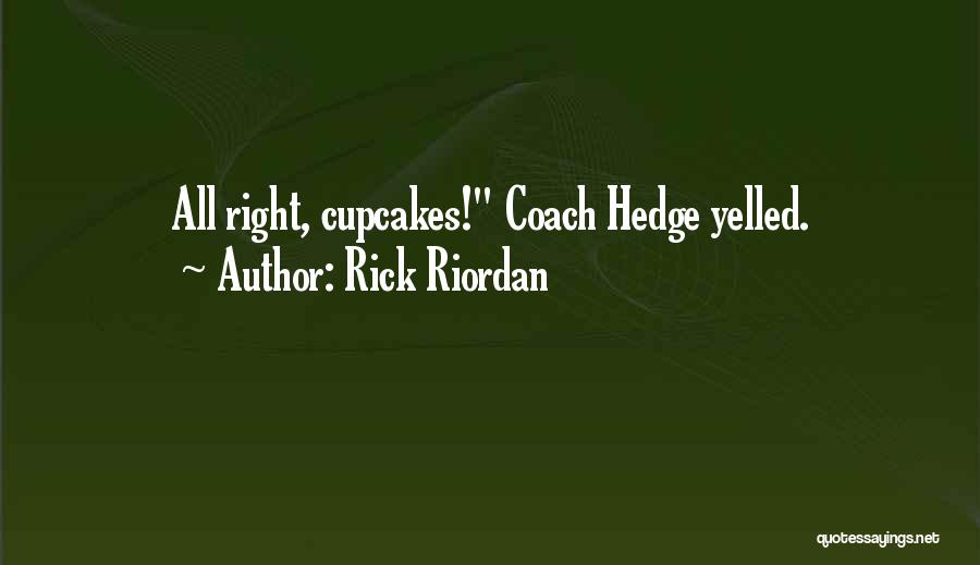 Rick Riordan Quotes: All Right, Cupcakes! Coach Hedge Yelled.