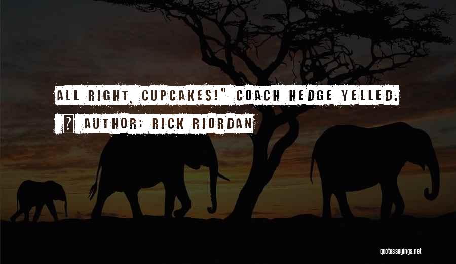 Rick Riordan Quotes: All Right, Cupcakes! Coach Hedge Yelled.