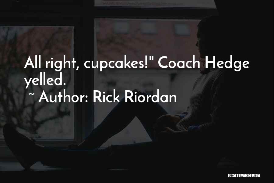 Rick Riordan Quotes: All Right, Cupcakes! Coach Hedge Yelled.