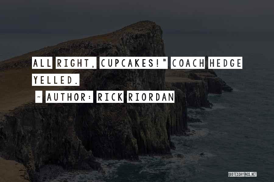 Rick Riordan Quotes: All Right, Cupcakes! Coach Hedge Yelled.