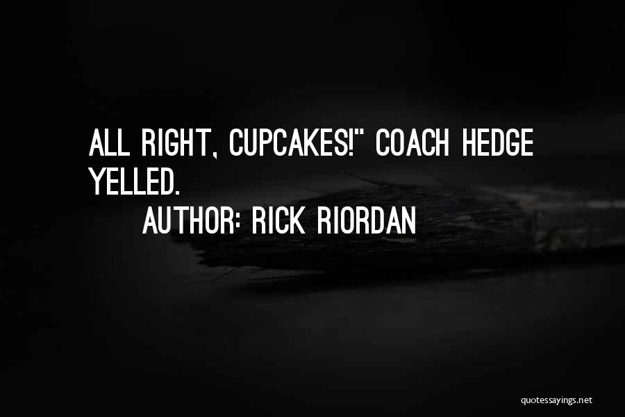 Rick Riordan Quotes: All Right, Cupcakes! Coach Hedge Yelled.