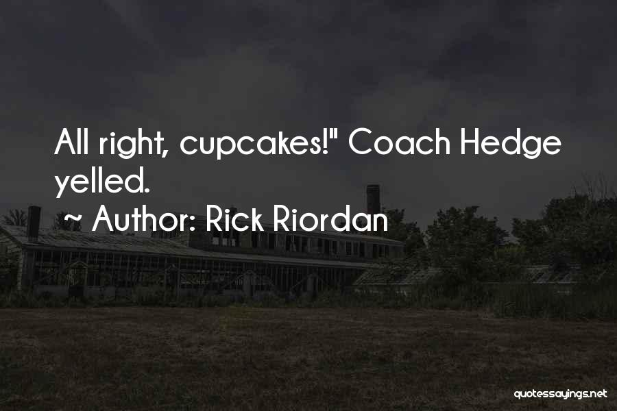 Rick Riordan Quotes: All Right, Cupcakes! Coach Hedge Yelled.