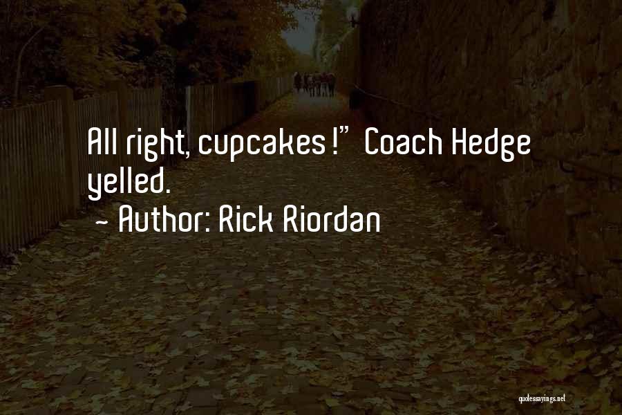 Rick Riordan Quotes: All Right, Cupcakes! Coach Hedge Yelled.