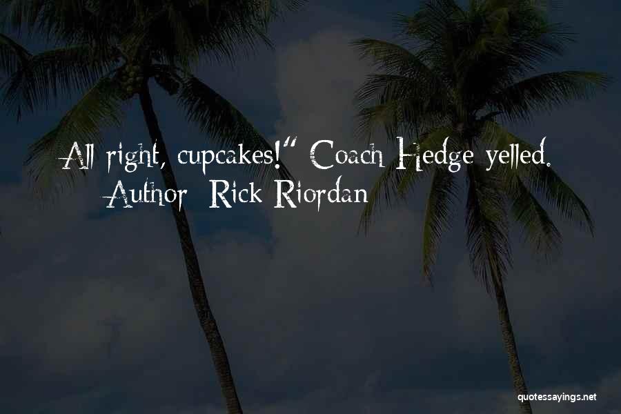 Rick Riordan Quotes: All Right, Cupcakes! Coach Hedge Yelled.