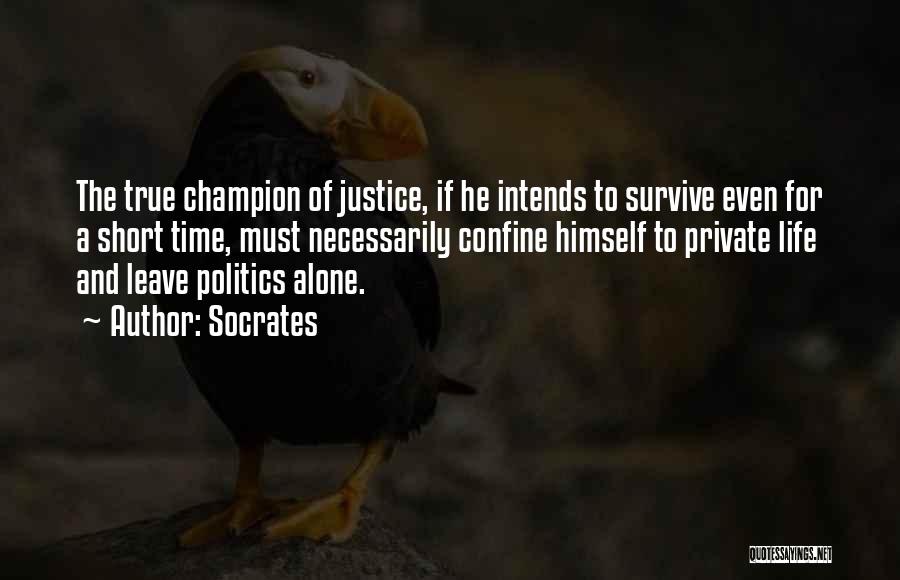 Socrates Quotes: The True Champion Of Justice, If He Intends To Survive Even For A Short Time, Must Necessarily Confine Himself To