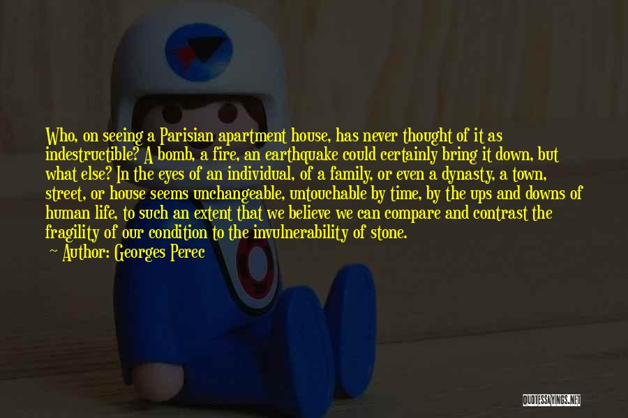 Georges Perec Quotes: Who, On Seeing A Parisian Apartment House, Has Never Thought Of It As Indestructible? A Bomb, A Fire, An Earthquake