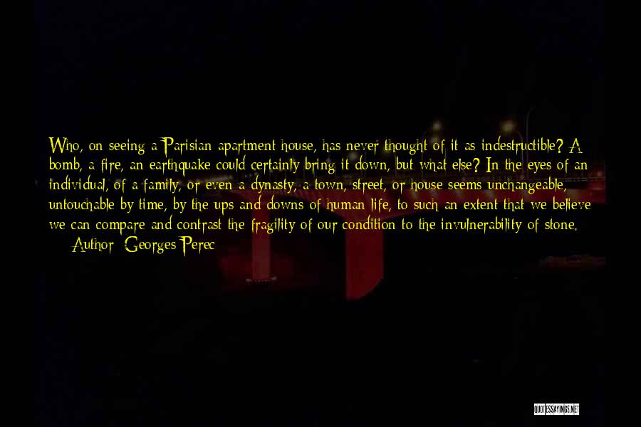 Georges Perec Quotes: Who, On Seeing A Parisian Apartment House, Has Never Thought Of It As Indestructible? A Bomb, A Fire, An Earthquake