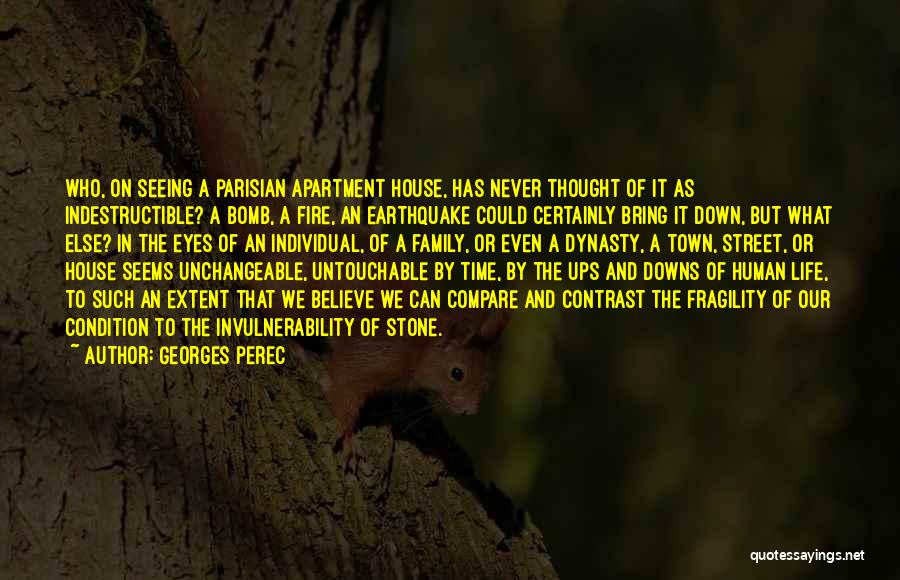 Georges Perec Quotes: Who, On Seeing A Parisian Apartment House, Has Never Thought Of It As Indestructible? A Bomb, A Fire, An Earthquake