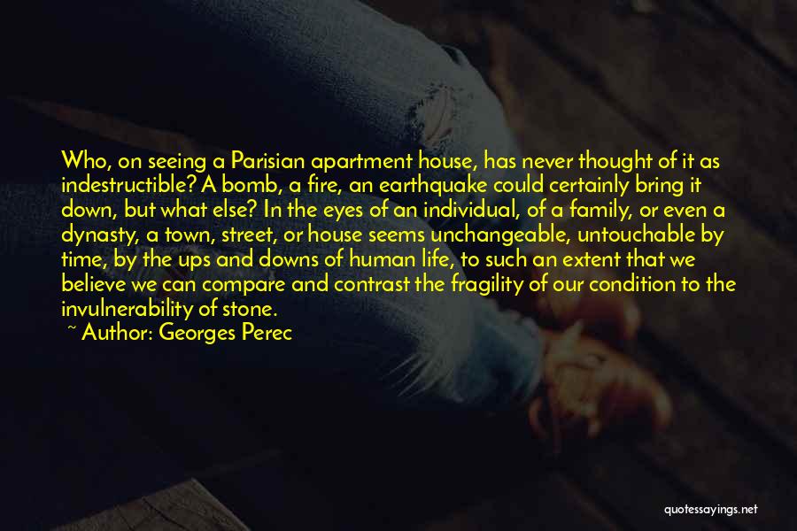 Georges Perec Quotes: Who, On Seeing A Parisian Apartment House, Has Never Thought Of It As Indestructible? A Bomb, A Fire, An Earthquake