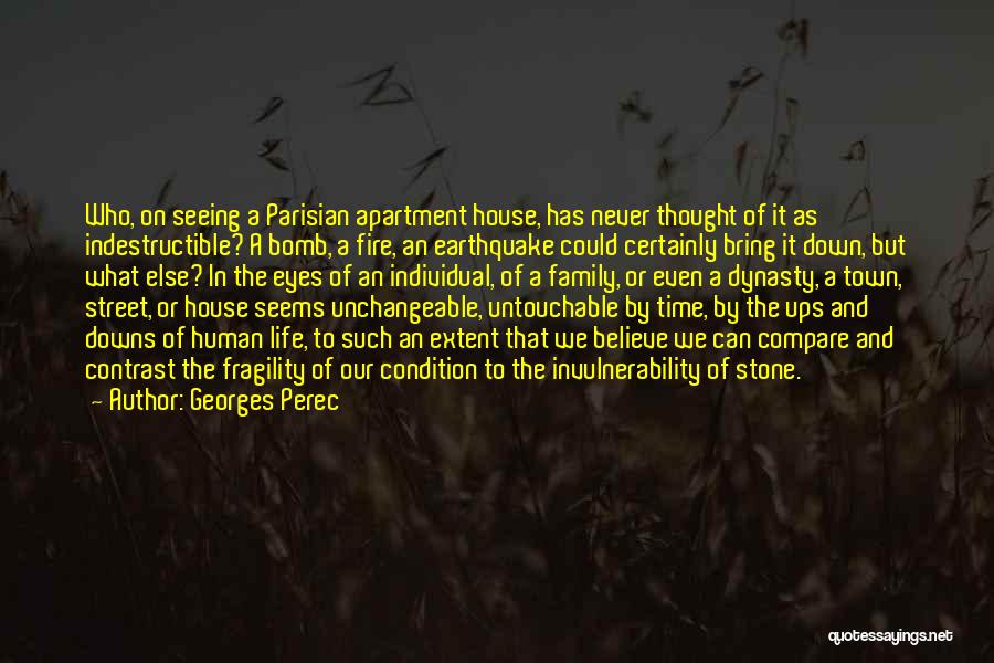 Georges Perec Quotes: Who, On Seeing A Parisian Apartment House, Has Never Thought Of It As Indestructible? A Bomb, A Fire, An Earthquake