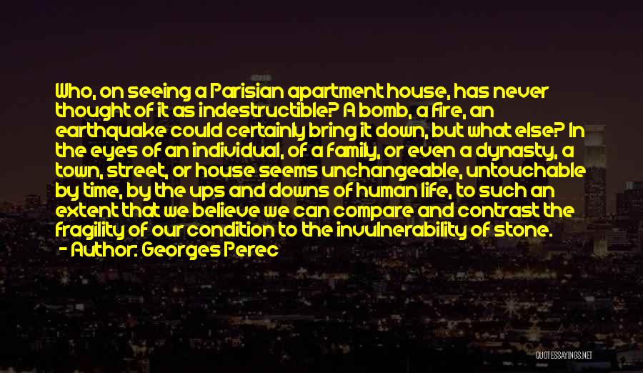 Georges Perec Quotes: Who, On Seeing A Parisian Apartment House, Has Never Thought Of It As Indestructible? A Bomb, A Fire, An Earthquake