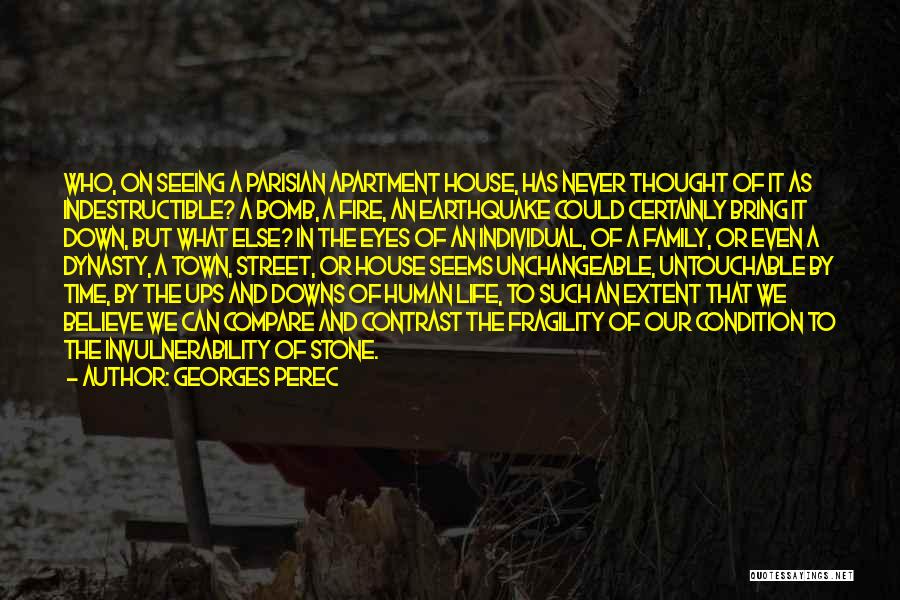 Georges Perec Quotes: Who, On Seeing A Parisian Apartment House, Has Never Thought Of It As Indestructible? A Bomb, A Fire, An Earthquake