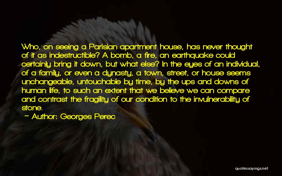 Georges Perec Quotes: Who, On Seeing A Parisian Apartment House, Has Never Thought Of It As Indestructible? A Bomb, A Fire, An Earthquake