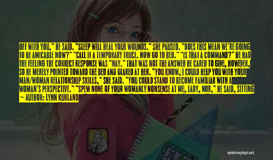 Lynn Kurland Quotes: Off With You, He Said. Sleep Will Heal Your Wounds. She Paused. Does This Mean We're Going To Be Amicable
