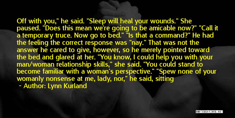 Lynn Kurland Quotes: Off With You, He Said. Sleep Will Heal Your Wounds. She Paused. Does This Mean We're Going To Be Amicable