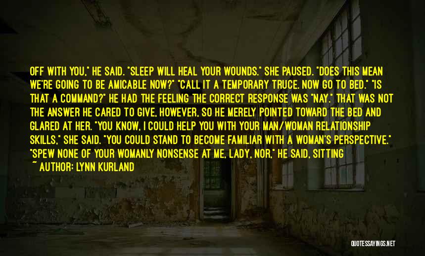 Lynn Kurland Quotes: Off With You, He Said. Sleep Will Heal Your Wounds. She Paused. Does This Mean We're Going To Be Amicable