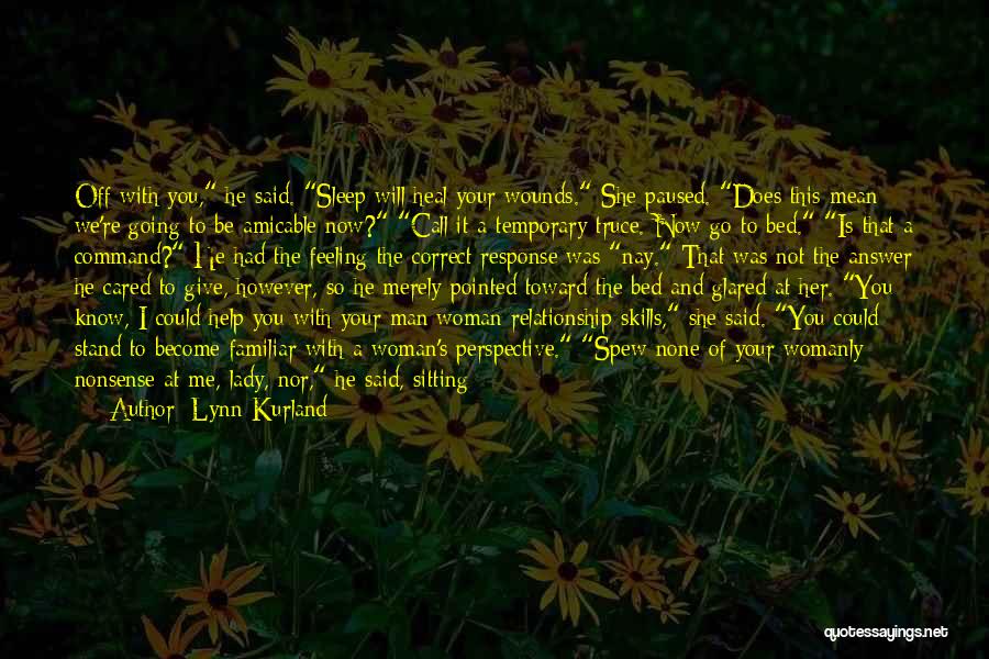 Lynn Kurland Quotes: Off With You, He Said. Sleep Will Heal Your Wounds. She Paused. Does This Mean We're Going To Be Amicable