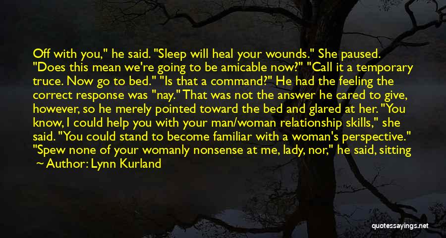 Lynn Kurland Quotes: Off With You, He Said. Sleep Will Heal Your Wounds. She Paused. Does This Mean We're Going To Be Amicable