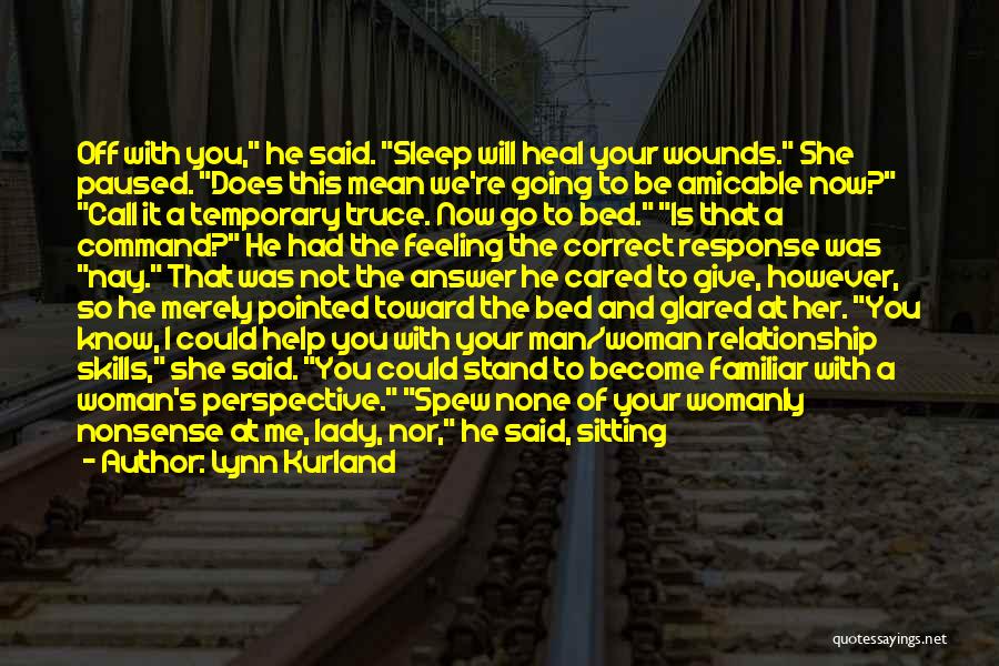 Lynn Kurland Quotes: Off With You, He Said. Sleep Will Heal Your Wounds. She Paused. Does This Mean We're Going To Be Amicable