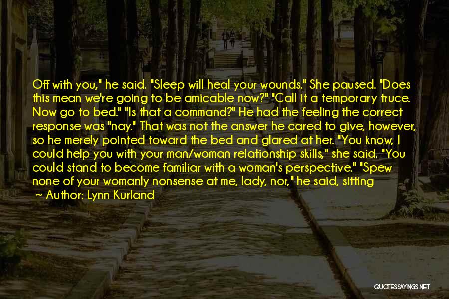 Lynn Kurland Quotes: Off With You, He Said. Sleep Will Heal Your Wounds. She Paused. Does This Mean We're Going To Be Amicable