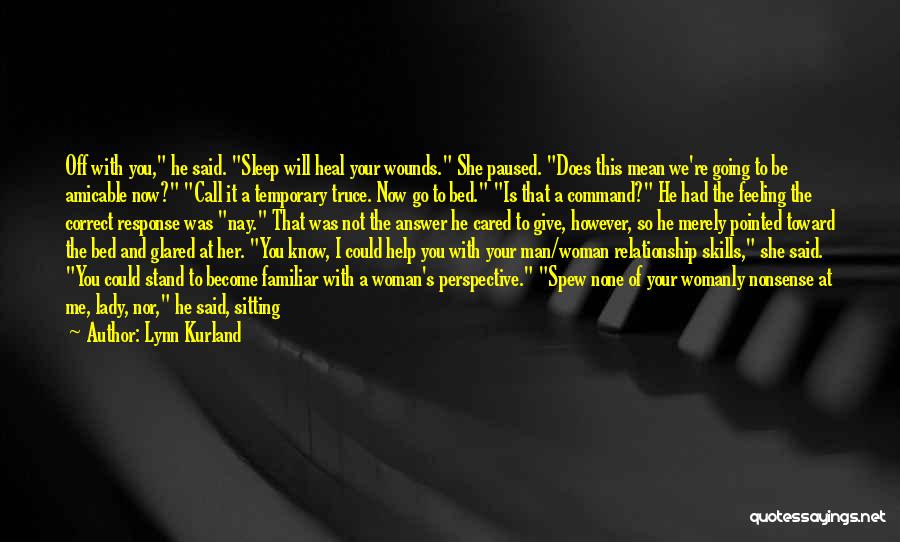 Lynn Kurland Quotes: Off With You, He Said. Sleep Will Heal Your Wounds. She Paused. Does This Mean We're Going To Be Amicable