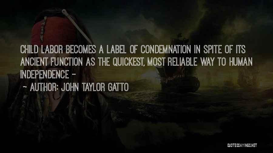 John Taylor Gatto Quotes: Child Labor Becomes A Label Of Condemnation In Spite Of Its Ancient Function As The Quickest, Most Reliable Way To