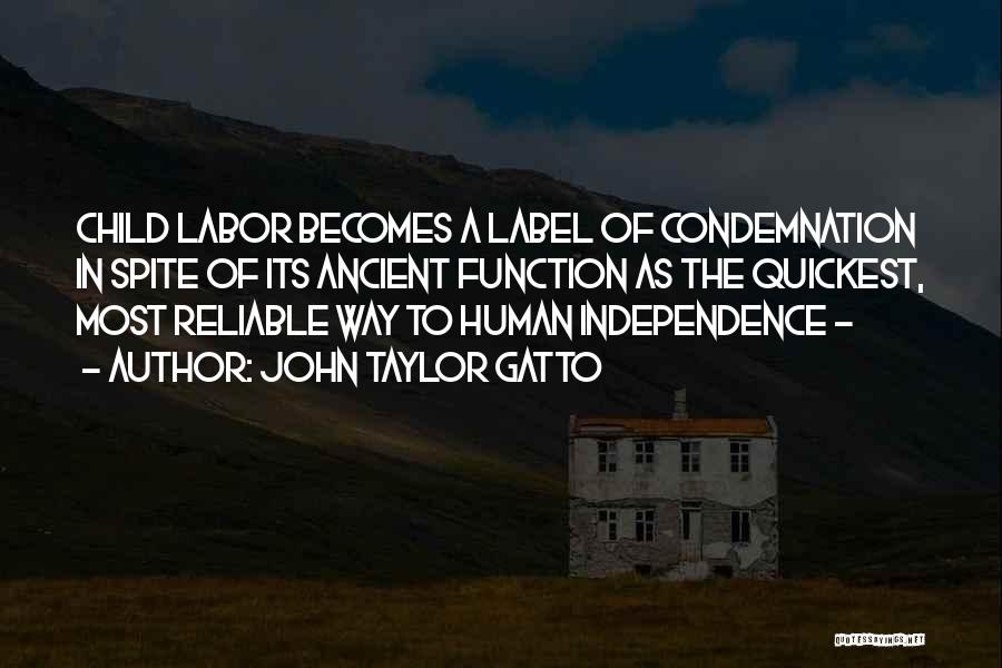 John Taylor Gatto Quotes: Child Labor Becomes A Label Of Condemnation In Spite Of Its Ancient Function As The Quickest, Most Reliable Way To