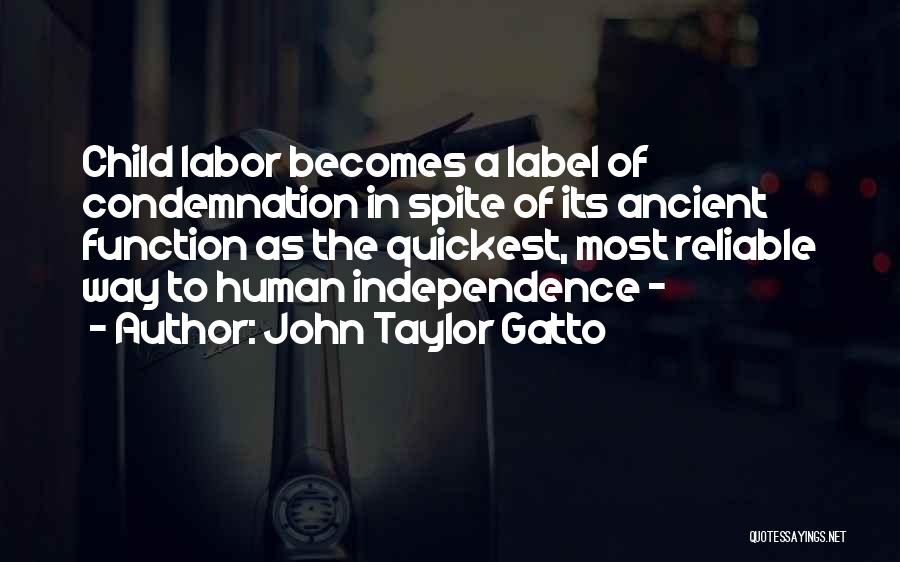 John Taylor Gatto Quotes: Child Labor Becomes A Label Of Condemnation In Spite Of Its Ancient Function As The Quickest, Most Reliable Way To