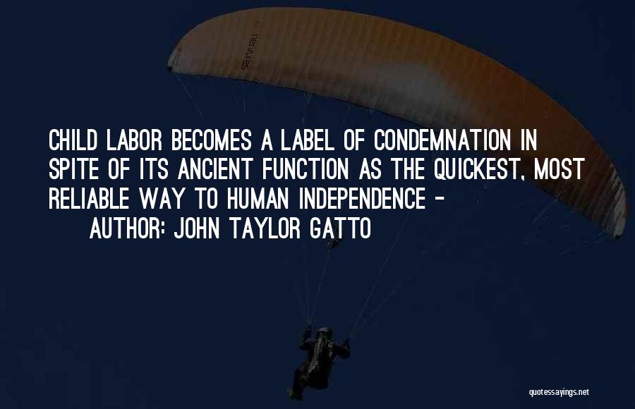 John Taylor Gatto Quotes: Child Labor Becomes A Label Of Condemnation In Spite Of Its Ancient Function As The Quickest, Most Reliable Way To