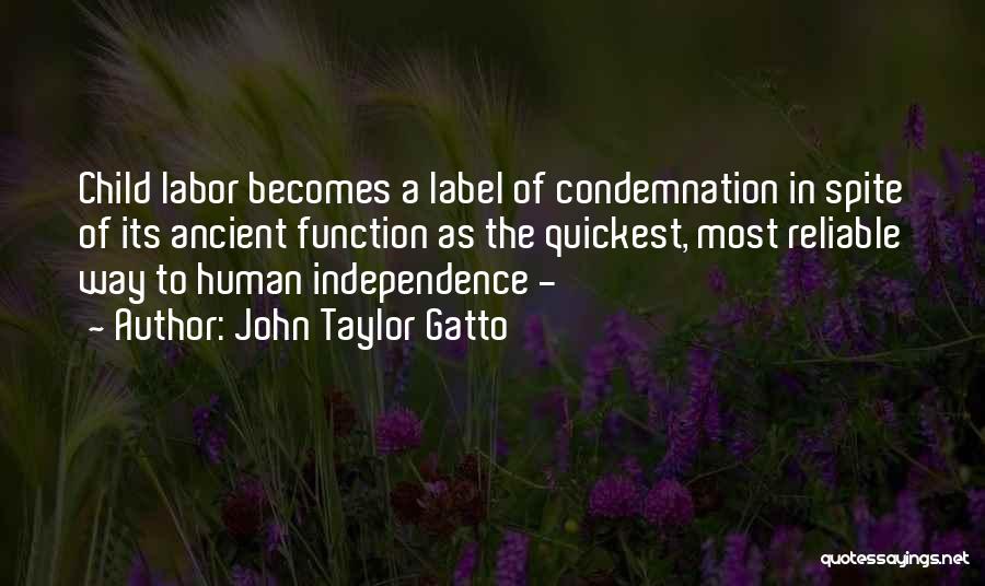 John Taylor Gatto Quotes: Child Labor Becomes A Label Of Condemnation In Spite Of Its Ancient Function As The Quickest, Most Reliable Way To