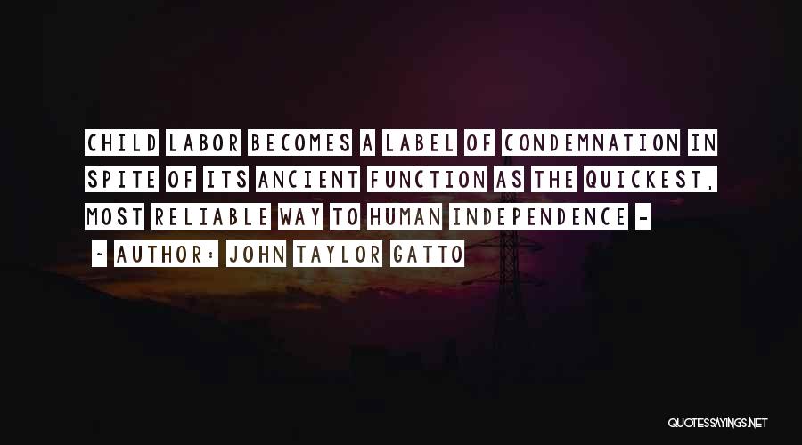 John Taylor Gatto Quotes: Child Labor Becomes A Label Of Condemnation In Spite Of Its Ancient Function As The Quickest, Most Reliable Way To