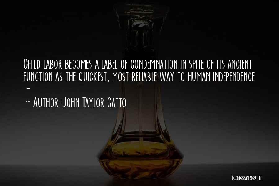 John Taylor Gatto Quotes: Child Labor Becomes A Label Of Condemnation In Spite Of Its Ancient Function As The Quickest, Most Reliable Way To