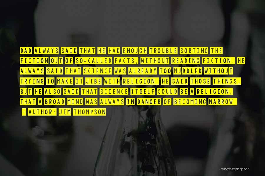 Jim Thompson Quotes: Dad Always Said That He Had Enough Trouble Sorting The Fiction Out Of So-called Facts, Without Reading Fiction. He Always