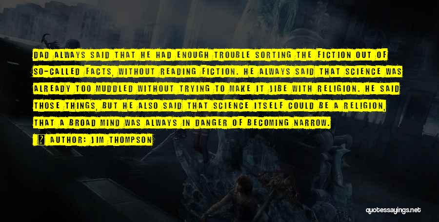 Jim Thompson Quotes: Dad Always Said That He Had Enough Trouble Sorting The Fiction Out Of So-called Facts, Without Reading Fiction. He Always