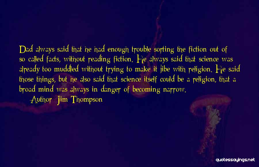 Jim Thompson Quotes: Dad Always Said That He Had Enough Trouble Sorting The Fiction Out Of So-called Facts, Without Reading Fiction. He Always