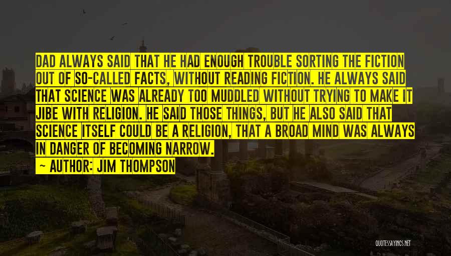 Jim Thompson Quotes: Dad Always Said That He Had Enough Trouble Sorting The Fiction Out Of So-called Facts, Without Reading Fiction. He Always