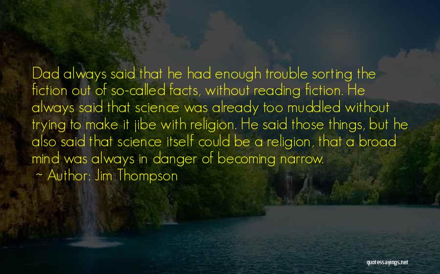 Jim Thompson Quotes: Dad Always Said That He Had Enough Trouble Sorting The Fiction Out Of So-called Facts, Without Reading Fiction. He Always