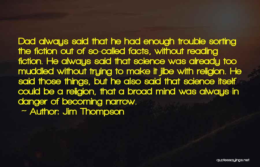 Jim Thompson Quotes: Dad Always Said That He Had Enough Trouble Sorting The Fiction Out Of So-called Facts, Without Reading Fiction. He Always