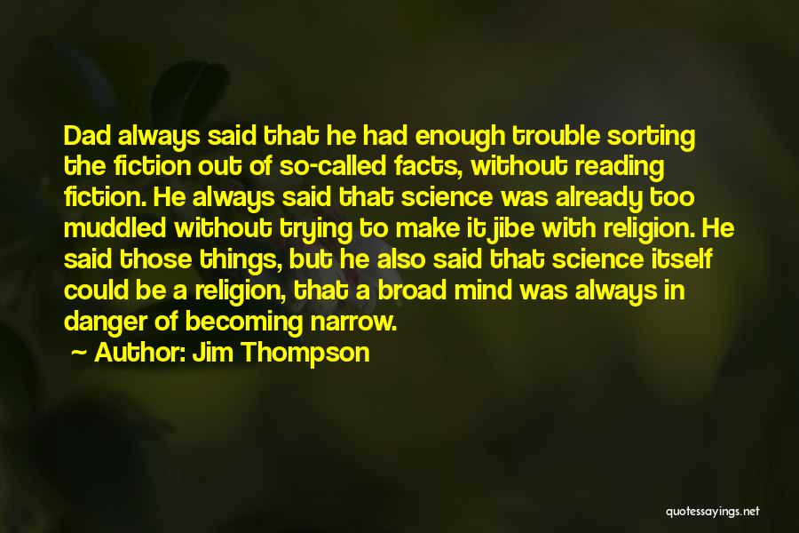 Jim Thompson Quotes: Dad Always Said That He Had Enough Trouble Sorting The Fiction Out Of So-called Facts, Without Reading Fiction. He Always