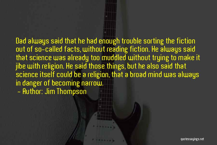 Jim Thompson Quotes: Dad Always Said That He Had Enough Trouble Sorting The Fiction Out Of So-called Facts, Without Reading Fiction. He Always