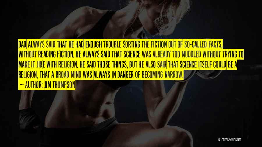 Jim Thompson Quotes: Dad Always Said That He Had Enough Trouble Sorting The Fiction Out Of So-called Facts, Without Reading Fiction. He Always