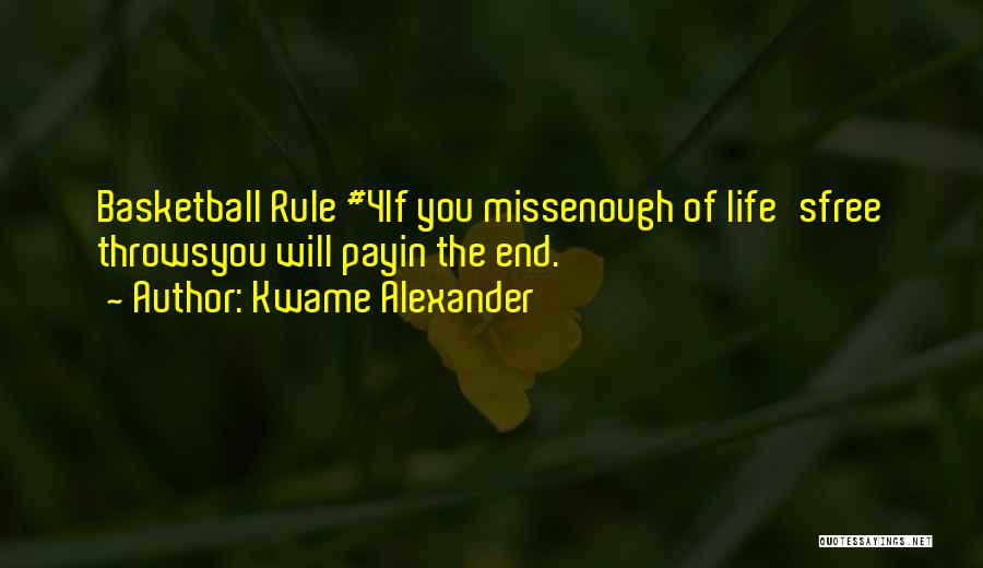 Kwame Alexander Quotes: Basketball Rule #4if You Missenough Of Life'sfree Throwsyou Will Payin The End.